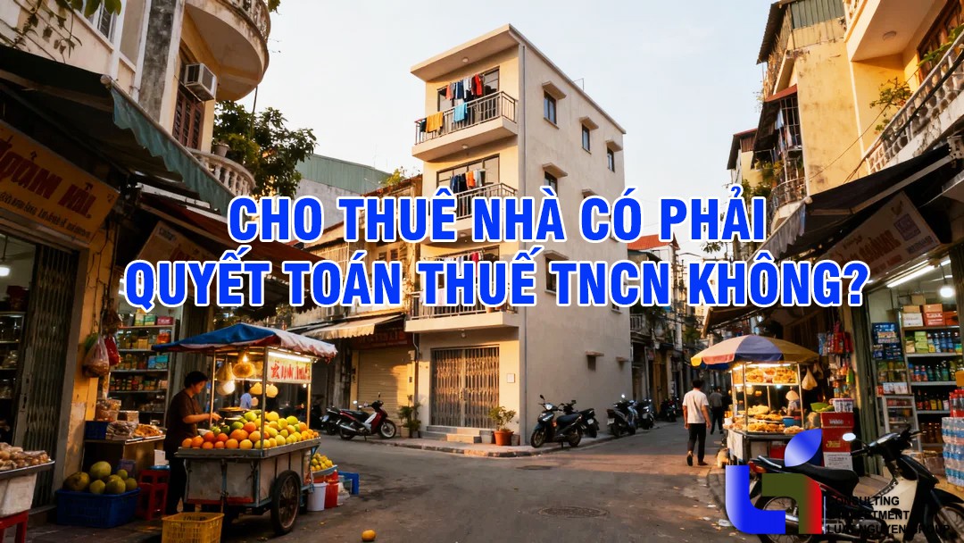 Cho thuê nhà có cần quyết toán thuế TNCN không?